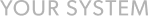 Your system